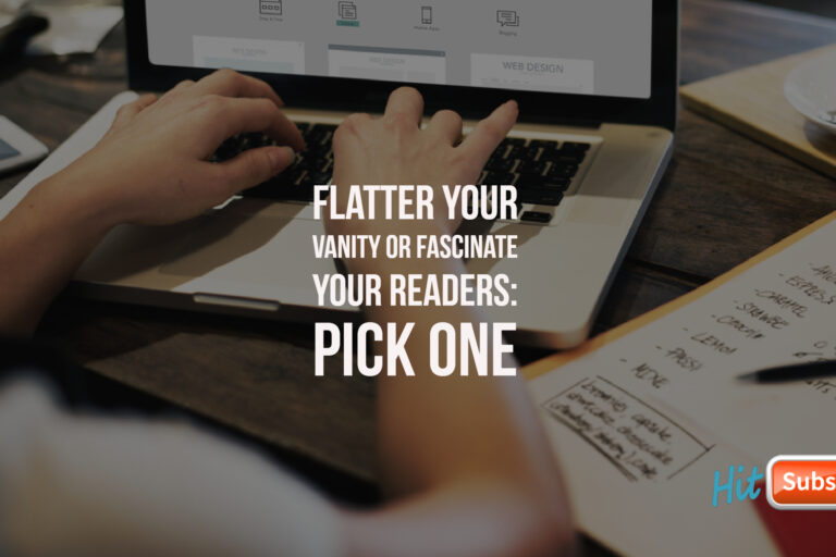 Flatter Your Vanity or Fascinate Your Readers Pick One Flatter Your Vanity or Fascinate Your Readers Pick One