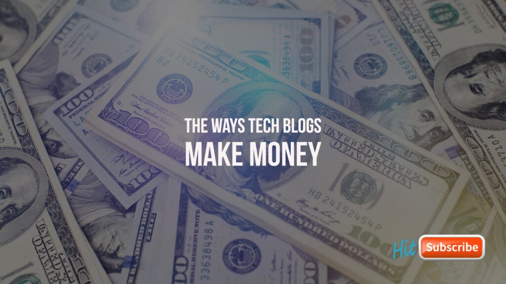 The Ways Tech Blogs Make Money Hit Subscribe - 