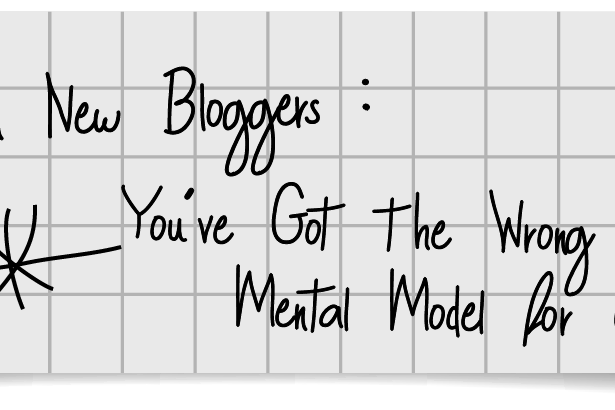 Attention New Bloggers You’ve Got the Wrong Mental Model for Content Attention New Bloggers You've Got the Wrong Mental Model for Content