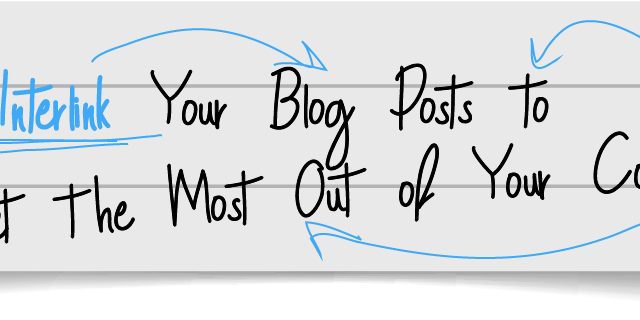 Interlink Your Blog Posts to Get the Most Out of Your Content Interlink Your Blog Posts to Get the Most Out of Your Content
