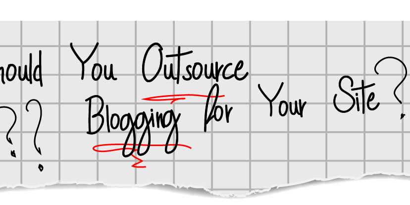 Should You Outsource Blogging for Your Site Should You Outsource Blogging for Your Site