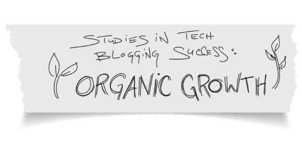 Studies in tech blogging success organic growth Studies in tech blogging success organic growth