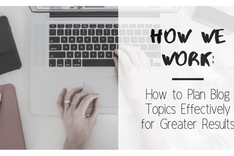 How to Plan Blog Topics Effectively for Greater Results How to Plan Blog Topics Effectively for Greater Results